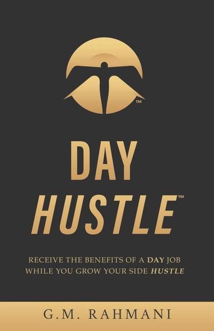 Day Hustle: Receive the Benefits of a Day Job While You Grow Your Side Hustle