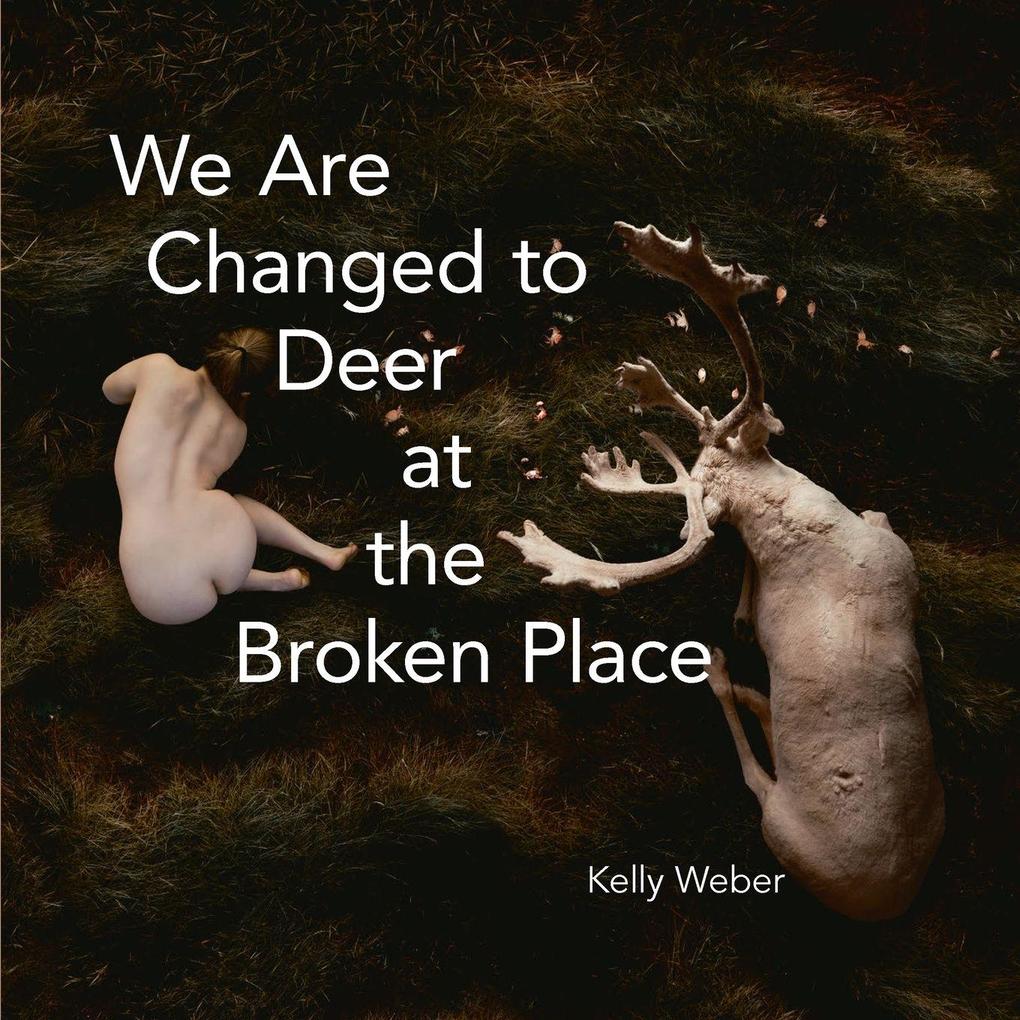 We Are Changed to Deer at the Broken Place