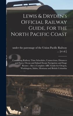 Lewis & Dryden‘s Official Railway Guide for the North Pacific Coast [microform]: Contianing Railway Time Schedules Connections Distances and Fares