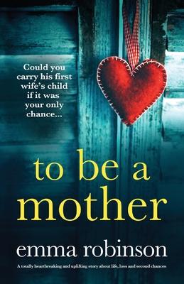 To Be a Mother: A totally heartbreaking and uplifting story about life loss and second chances