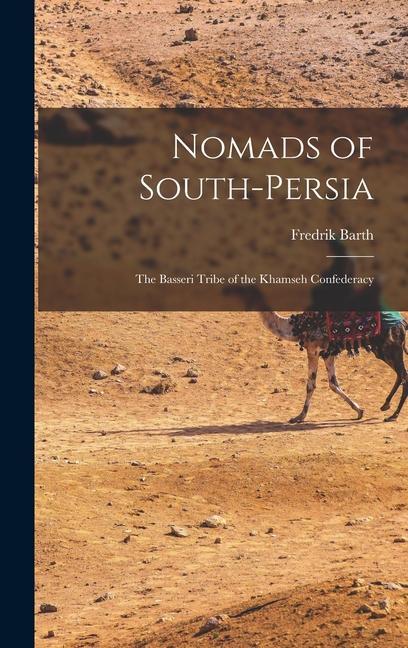 Nomads of South-Persia; the Basseri Tribe of the Khamseh Confederacy
