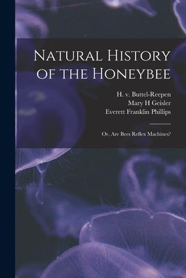 Natural History of the Honeybee [electronic Resource]: or Are Bees Reflex Machines?
