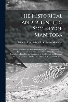 The Historical and Scientific Society of Manitoba [microform]: Annual Report for the Year 1888: Honorary Corresponding and Life Members Executive Co
