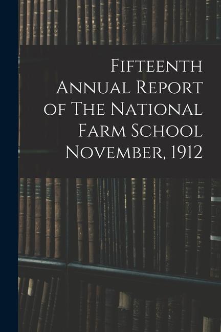 Fifteenth Annual Report of The National Farm School November 1912