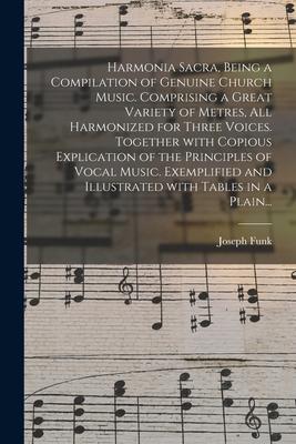Harmonia Sacra Being a Compilation of Genuine Church Music. Comprising a Great Variety of Metres All Harmonized for Three Voices. Together With Copi