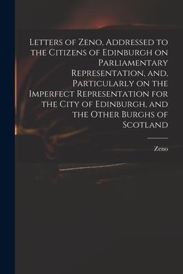 Letters of Zeno Addressed to the Citizens of Edinburgh on Parliamentary Representation and Particularly on the Imperfect Representation for the Cit