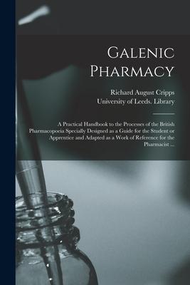 Galenic Pharmacy: a Practical Handbook to the Processes of the British Pharmacopoeia Specially ed as a Guide for the Student or Ap
