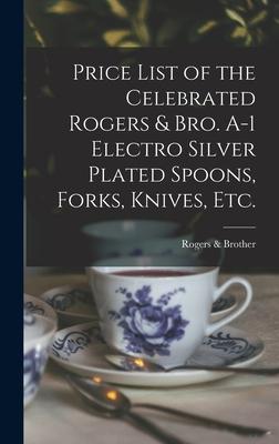 Price List of the Celebrated Rogers & Bro. A-1 Electro Silver Plated Spoons Forks Knives Etc.