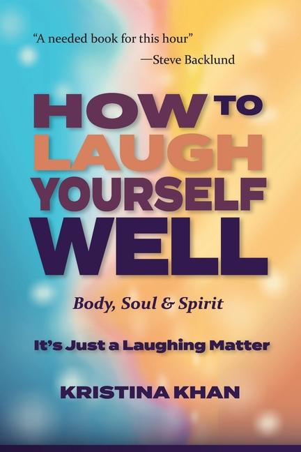 How To Laugh Yourself Well Body Soul & Spirit: It‘s Just a Laughing Matter