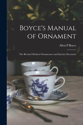 Boyce‘s Manual of Ornament: the Revised Modern Ornamenter and Interior Decorator