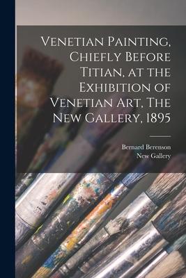 Venetian Painting Chiefly Before Titian at the Exhibition of Venetian Art The New Gallery 1895