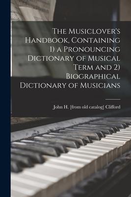The Musiclover‘s Handbook Containing 1) a Pronouncing Dictionary of Musical Term and 2) Biographical Dictionary of Musicians