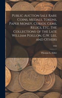 Public Auction Sale Rare Coins Medals Tokens Paper Money Curios Gems Relics Etc. The Collections of the Late William Poillon G.W. Lee and Others; 1926