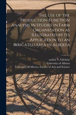 The Use of the Production-function Analysis in Studies in Farm Organization as Illustrated by Its Application to an Irrigated Area in Alberta
