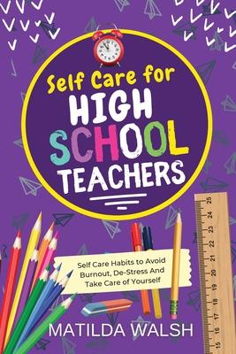 Self Care for High School Teachers - 37 Habits to Avoid Burnout De-Stress And Take Care of Yourself The Educators Handbook Gift