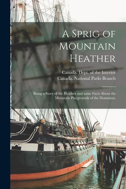 A Sprig of Mountain Heather: Being a Story of the Heather and Some Facts About the Mountain Playgrounds of the Dominion.