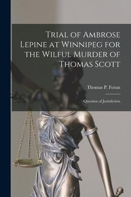 Trial of Ambrose Lepine at Winnipeg for the Wilful Murder of Thomas Scott [microform]: Question of Jurisdiction
