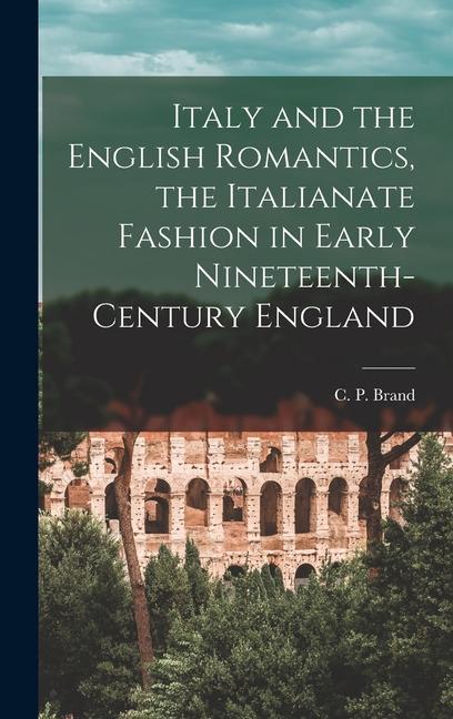 Italy and the English Romantics the Italianate Fashion in Early Nineteenth-century England