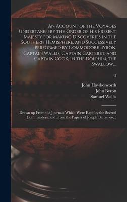 An Account of the Voyages Undertaken by the Order of His Present Majesty for Making Discoveries in the Southern Hemisphere and Successively Performed