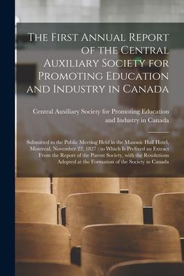 The First Annual Report of the Central Auxiliary Society for Promoting Education and Industry in Canada [microform]: Submitted to the Public Meeting H