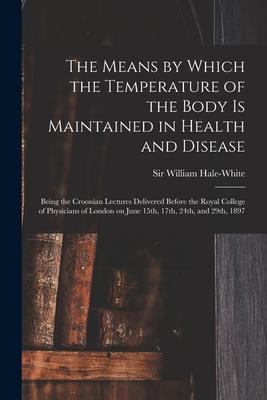 The Means by Which the Temperature of the Body is Maintained in Health and Disease: Being the Croonian Lectures Delivered Before the Royal College of