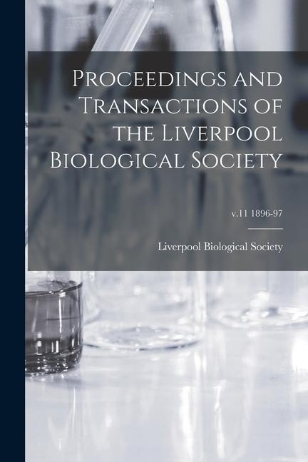 Proceedings and Transactions of the Liverpool Biological Society; v.11 1896-97