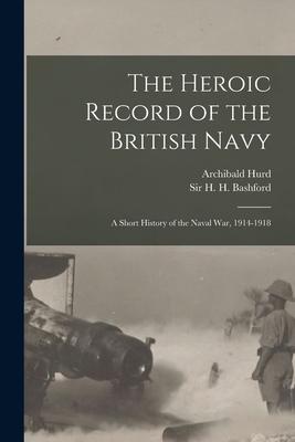 The Heroic Record of the British Navy [microform]: a Short History of the Naval War 1914-1918