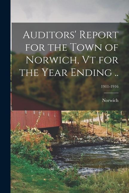 Auditors‘ Report for the Town of Norwich Vt for the Year Ending ..; 1911-1916