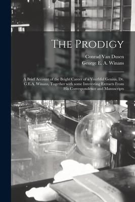 The Prodigy [microform]: a Brief Account of the Bright Career of a Youthful Genius Dr. G.E.A. Winans Together With Some Interesting Extracts