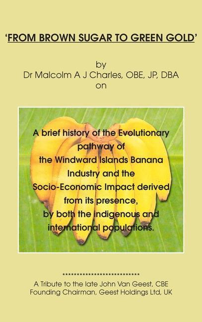 ‘From Brown Sugar to Green Gold‘: A brief history of the Evolutionary pathway of the Windward Islands Banana Industry and the Socio-Economic Impact de