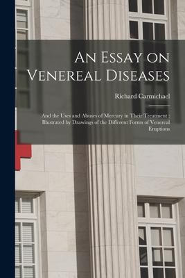 An Essay on Venereal Diseases: and the Uses and Abuses of Mercury in Their Treatment: Illustrated by Drawings of the Different Forms of Venereal Erup