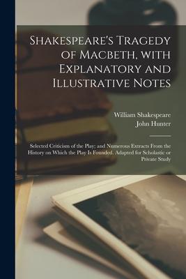 Shakespeare‘s Tragedy of Macbeth With Explanatory and Illustrative Notes; Selected Criticism of the Play; and Numerous Extracts From the History on W