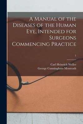 A Manual of the Diseases of the Human Eye Intended for Surgeons Commencing Practice; 1