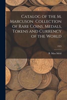 Catalog of the M. Marcuson Collection of Rare Coins Medals Tokens and Currency of the World; 1925