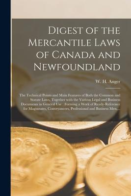 Digest of the Mercantile Laws of Canada and Newfoundland [microform]: the Technical Points and Main Features of Both the Common and Statute Laws Toge