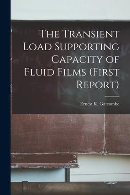 The Transient Load Supporting Capacity of Fluid Films (First Report)