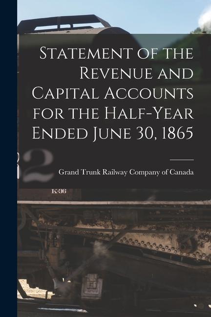 Statement of the Revenue and Capital Accounts for the Half-year Ended June 30 1865 [microform]