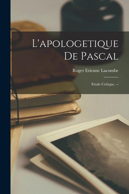 L‘apologetique De Pascal: Etude Critique. --