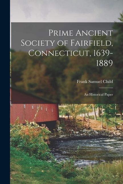 Prime Ancient Society of Fairfield Connecticut 1639-1889; an Historical Paper