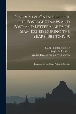 Descriptive Catalogue of the Postage Stamps and Post-and Letter-cards of Siam Issued During the Years 1883 to 1919.: Prepared for the Siam Philatelic