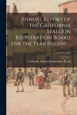 Annual Report of the California Stallion Registration Board for the Year Ending ..; v.1-5(1912-1918)