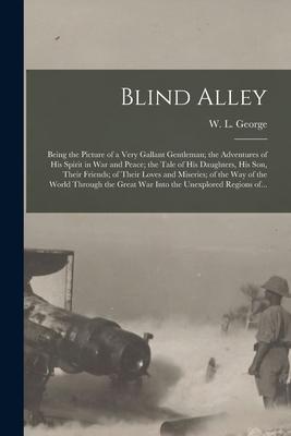 Blind Alley [microform]: Being the Picture of a Very Gallant Gentleman; the Adventures of His Spirit in War and Peace; the Tale of His Daughter