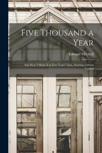 Five Thousand a Year [microform]: and How I Made It in Five Years‘ Time Starting Without Capital