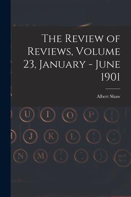 The Review of Reviews Volume 23 January - June 1901