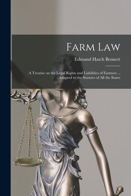 Farm Law: a Treatise on the Legal Rights and Liabilities of Farmers ... Adapted to the Statutes of All the States