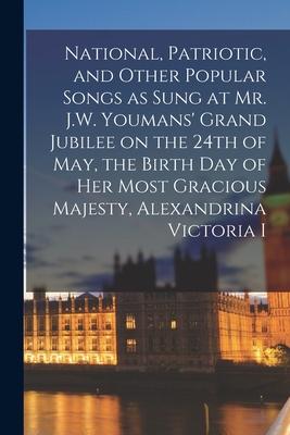 National Patriotic and Other Popular Songs as Sung at Mr. J.W. Youmans‘ Grand Jubilee on the 24th of May the Birth Day of Her Most Gracious Majesty