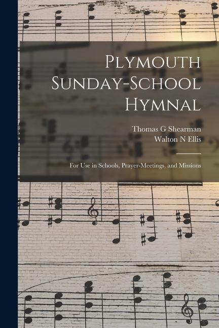 Plymouth Sunday-school Hymnal: for Use in Schools Prayer-meetings and Missions