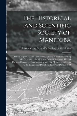 The Historical and Scientific Society of Manitoba [microform]: Annual Report for the Year 1889: Minutes of Annual Meeting Held February 11th 1890 and