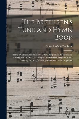 The Brethren‘s Tune and Hymn Book: Being a Compilation of Sacred Music Adapted to All the Psalms and Hymns and Spiritual Songs in the Brethren‘s Hymns