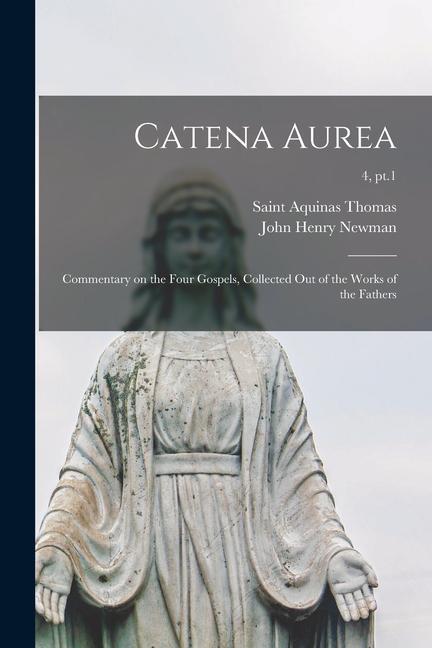 Catena Aurea: Commentary on the Four Gospels Collected out of the Works of the Fathers; 4 pt.1